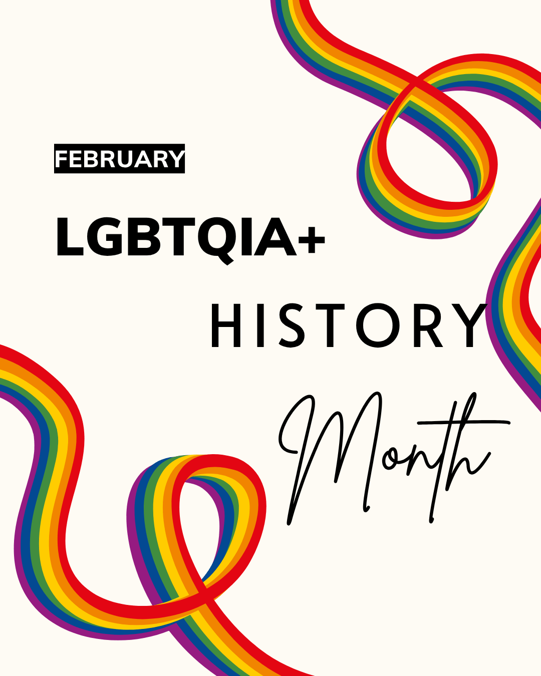 Celebratory graphic for LGBTQIA+ History Month on a cream background. Flowing rainbow ribbon illustrations weave across the image — one looping in from the top right, another curling in from the left and bottom of the graphic. Bold black text reads "LGBTQIA+ History Month," with "February" displayed in a solid black label in the top left, and "Month" written in Brittany text