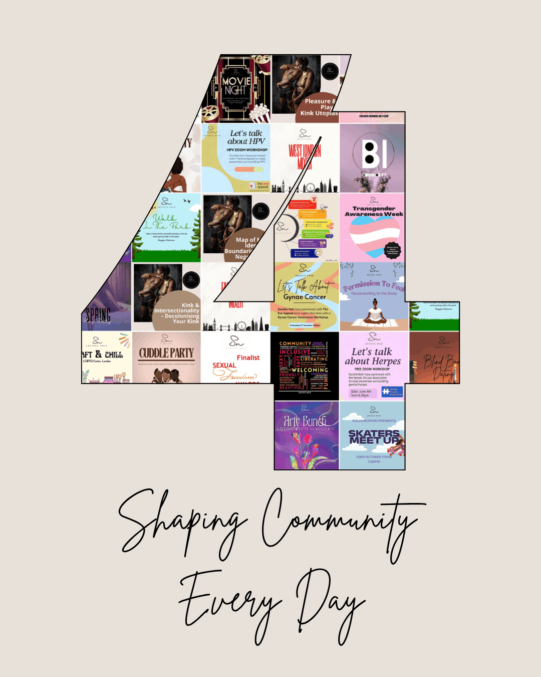 Anniversary celebration graphic on a warm off-white background. The centrepiece of the image is a large bold number "4" formed entirely from a collage of miniature thumbnails of past event graphics and social media posts, including events such as Movie Night, Walk in the Park, Craft & Chill, Cuddle Party, HPV Zoom Workshop, Transgender Awareness Week, Permission To Feel, Let's Talk About Gynae Cancer, Skaters Meet Up, Arty Bunch, and many more. The variety of events shown reflects the breadth of the community's programming across health, culture, social, and wellbeing themes. At the bottom, large flowing Brittany text reads "Shaping Community Every Day."